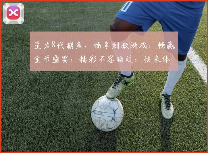 星力8代捕鱼，畅享刺激游戏，畅赢金币盛宴，精彩不容错过，快来体验